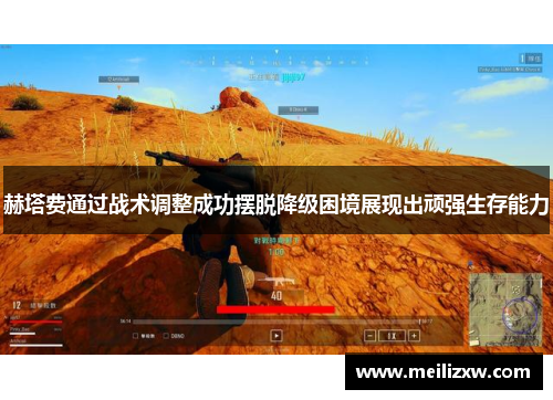 赫塔费通过战术调整成功摆脱降级困境展现出顽强生存能力
