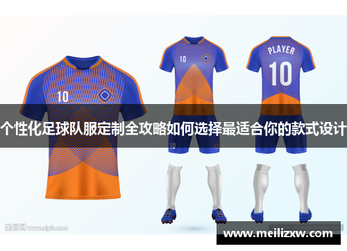 个性化足球队服定制全攻略如何选择最适合你的款式设计